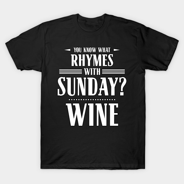 You Know What Rhymes with Sunday? Wine T-Shirt by wheedesign